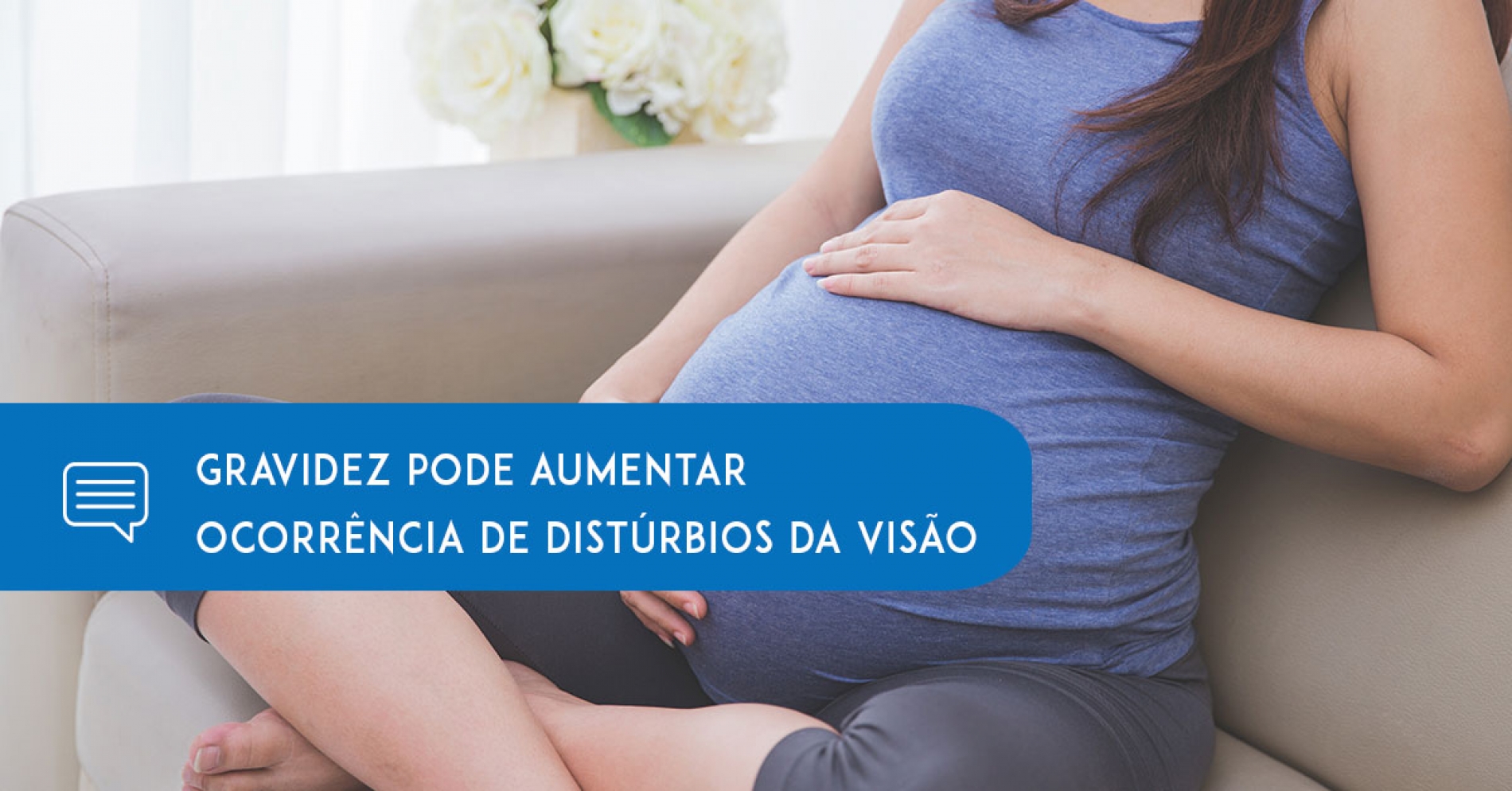 Mês das Mães – Gravidez pode aumentar ocorrência de distúrbios da visão - Eduardo Paulino